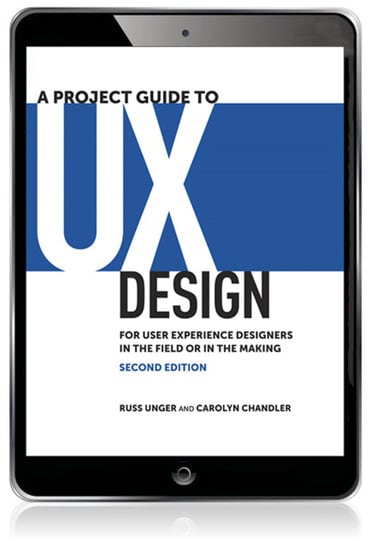 Project Guide to UX Design, A: For user experience designers in the field or in the making, 2nd edition