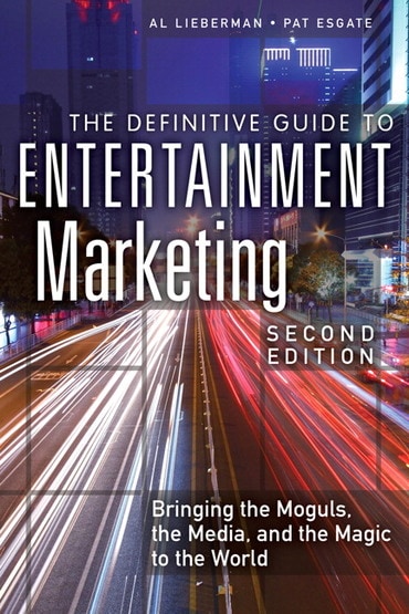 Definitive Guide to Entertainment Marketing, The: Bringing the Moguls, the Media, and the Magic to the World, 2nd edition