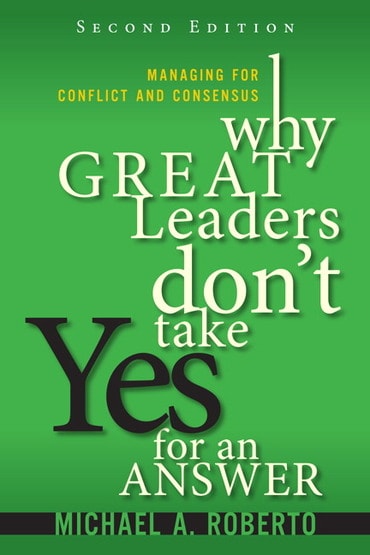 Why Great Leaders Don't Take Yes for an Answer: Managing for Conflict and Consensus, 2nd edition