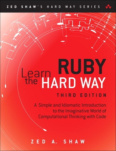 Learn Ruby the Hard Way: A Simple and Idiomatic Introduction to the Imaginative World Of Computational Thinking with Code, 3rd edition