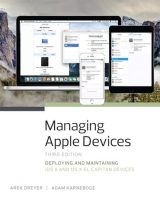 Managing Apple Devices: Deploying and Maintaining iOS 9 and OS X El Capitan Devices, 3rd edition