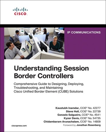 Understanding Session Border Controllers: Comprehensive Guide to Deploying and Maintaining Cisco Unified Border Element Solutions, 1st edition