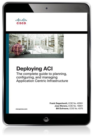 Deploying ACI: The complete guide to planning, configuring, and managing Application Centric Infrastructure, 1st edition