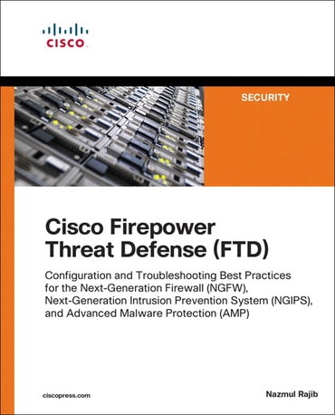 Cisco Firepower Threat Defense (FTD): Configuration and Troubleshooting Best Practices for the Next-Generation Firewall (NGFW), Next-Generation Intrusion Prevention System (NGIPS), and Advanced Malware Protection (AMP), 1st edition