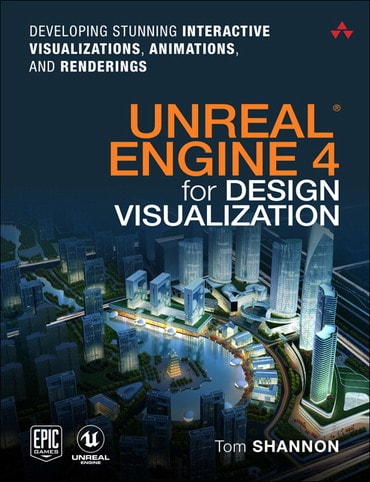 Unreal Engine 4 for Design Visualization: Developing Stunning Interactive Visualizations, Animations, and Renderings, 1st edition