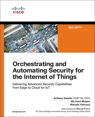 Orchestrating and Automating Security for the Internet of Things: Delivering Advanced Security Capabilities from Edge to Cloud for IoT, 1st edition