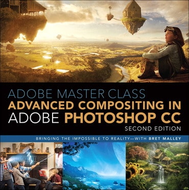 Adobe Master Class: Advanced Compositing in Adobe Photoshop CC: Bringing the Impossible to Reality -- with Bret Malley, 2nd edition