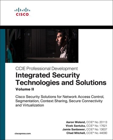 Integrated Security Technologies and Solutions - Volume II: Cisco Security Solutions for Network Access Control, Segmentation, Context Sharing, Secure Connectivity and Virtualization, 1st edition