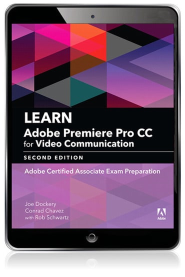 Learn Adobe Premiere Pro CC for Video Communication: Adobe Certified Associate Exam Preparation, 2nd edition