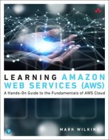 Learning Amazon Web Services (AWS): A Hands-On Guide to the Fundamentals of AWS Cloud, 1st edition
