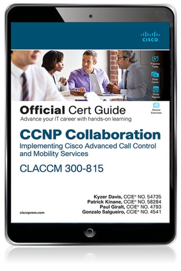CCNP Collaboration Call Control and Mobility CLACCM 300-815 Official Cert Guide, 1st edition
