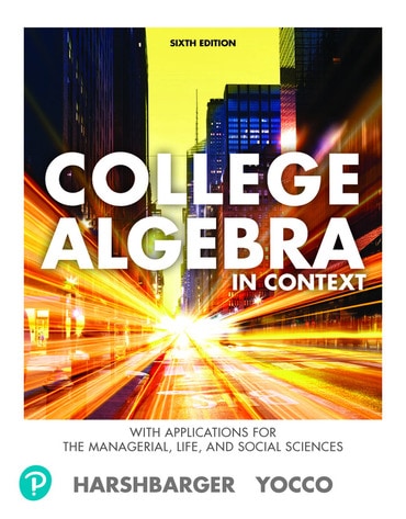College Algebra in Context with Applications for the Managerial, Life, and Social Sciences, 6th edition