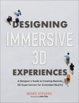 Designing Immersive 3D Experiences: A Designer's Guide to Creating Realistic 3D Experiences for Extended Reality, 1st edition