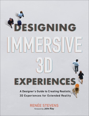 Designing Immersive 3D Experiences: A Designer's Guide to Creating Realistic 3D Experiences for Extended Reality, 1st edition