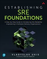 Establishing SRE Foundations: A Step-by-Step Guide to Introducing Site Reliability Engineering in Software Delivery Organizations, 1st edition