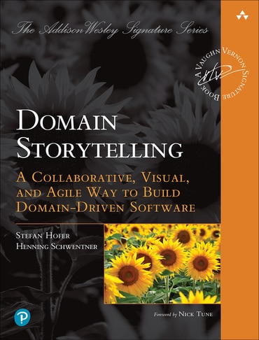 Domain Storytelling: A Collaborative, Visual, and Agile Way to Build Domain-Driven Software, 1st edition