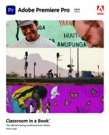 Adobe Premiere Pro Classroom in a Book (2021 release), 1st edition