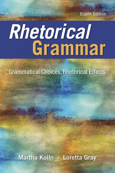 Rhetorical Grammar: Grammatical Choices, Rhetorical Effects, 8th edition