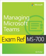 Exam Ref MS-700 Managing Microsoft Teams, 1st edition