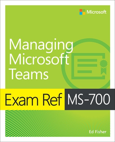 Exam Ref MS-700 Managing Microsoft Teams, 1st edition