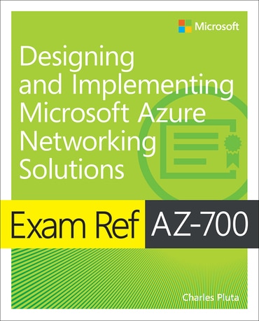 Exam Ref AZ-700 Designing and Implementing Microsoft Azure Networking Solutions, 1st edition