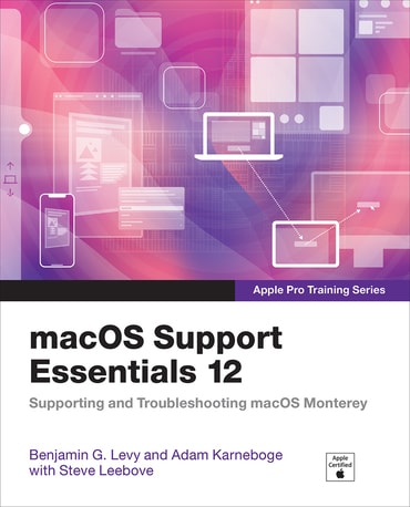macOS Support Essentials 12 - Apple Pro Training Series: Supporting and Troubleshooting macOS Monterey, 1st edition