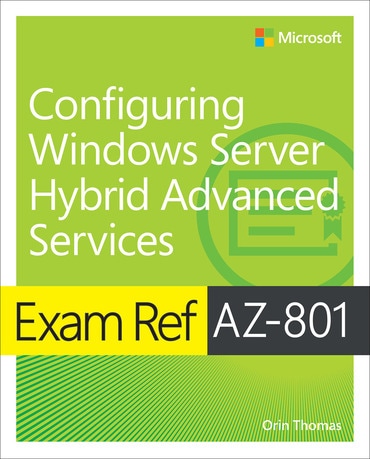 Exam Ref AZ-801 Configuring Windows Server Hybrid Advanced Services, 1st edition