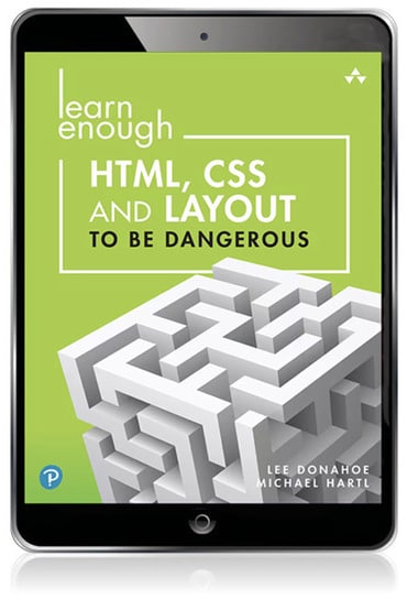 Learn Enough HTML, CSS and Layout to be Dangerous: An Introduction to Modern Website Creation and Templating Systems, 1st edition
