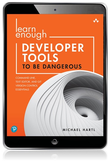 Learn Enough Developer Tools to Be Dangerous: Command Line, Text Editor, and Git Version Control Essentials, 1st edition
