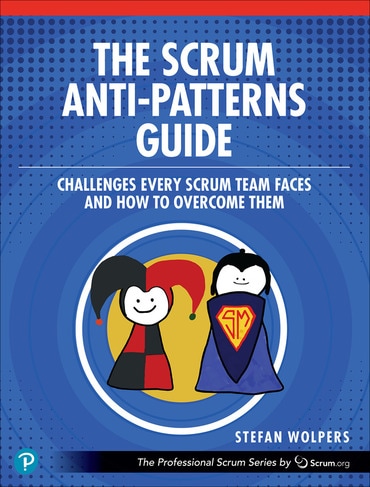 The Scrum Anti-Patterns Guide: Challenges Every Scrum Team Faces and How to Overcome Them, 1st edition