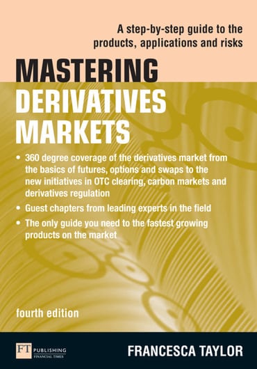 Mastering Derivatives Markets: A Step-By-Step Guide To The Products, Applications and Risks, 4th edition