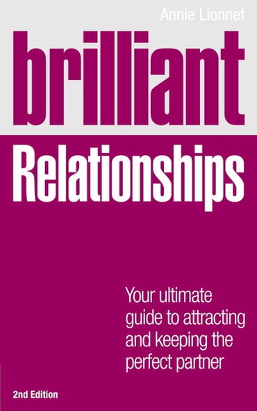 Brilliant Relationships: Your Ultimate Guide To Attracting and Keeping The Perfect Partner, 2nd edition