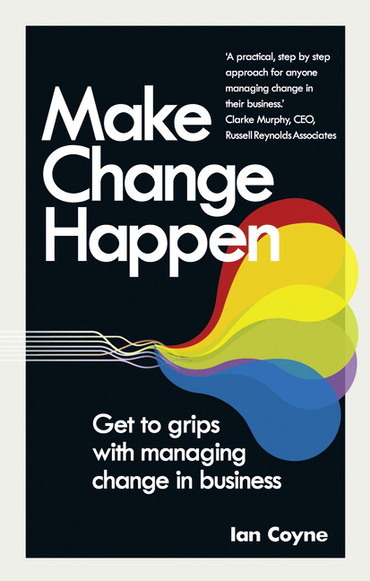 Make Change Happen: Get To Grips With Managing Change In Business, 1st edition