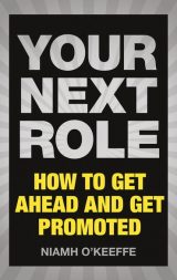 Your Next Role: How To Get Ahead and Get Promoted, 1st edition