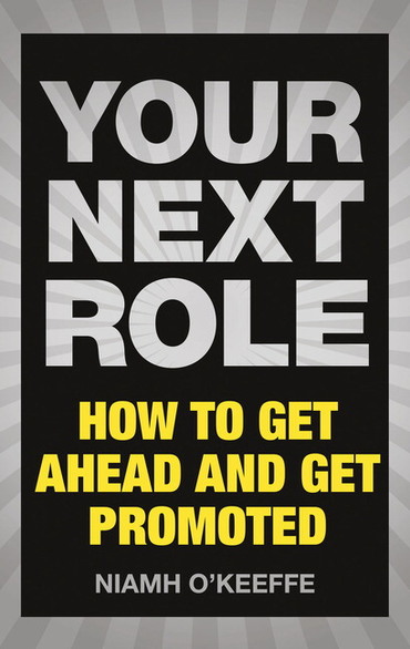Your Next Role: How To Get Ahead and Get Promoted, 1st edition