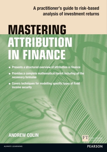 Mastering Attribution in Finance: A Practitioner'S Guide To Risk-Based Analysis Of Investment Returns, 1st edition