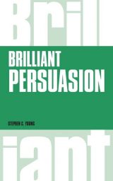 Brilliant Persuasion: Everyday Techniques To Boost Your Powers Of Persuasion, 1st edition
