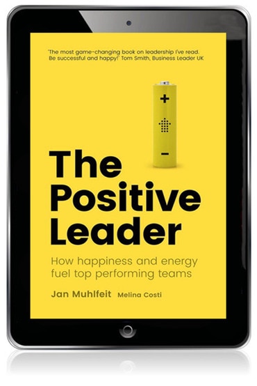 Positive Leader, The: How Energy and Happiness Fuel Top-Performing Teams, 1st edition