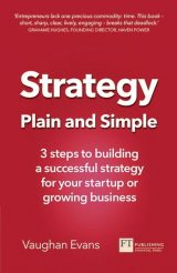 Strategy Plain and Simple: 3 Steps To Building A Successful Strategy For Your Startup Or Growing Business, 1st edition