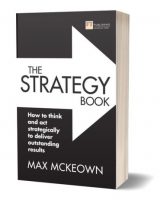 Strategy Book, The: How To Think and Act Strategically To Deliver Outstanding Results, 3rd edition