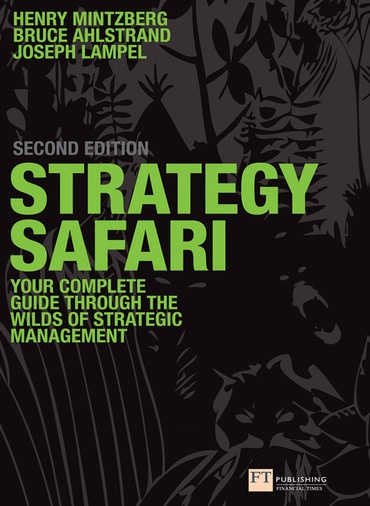 Strategy Safari: The Complete Guide Through The Wilds Of Strategic Management, 2nd edition