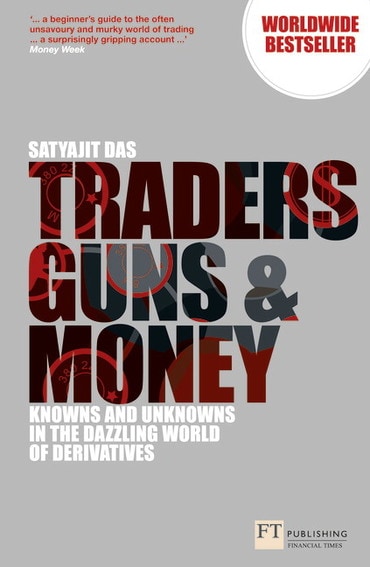 Traders, Guns and Money: Knowns and Unknowns In The Dazzling World Of Derivatives, 3rd edition