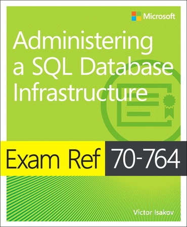 Exam Ref 70-764 Administering a SQL Database Infrastructure, 1st edition