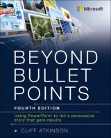 Beyond Bullet Points: Using PowerPoint to tell a compelling story that gets results, 4th edition